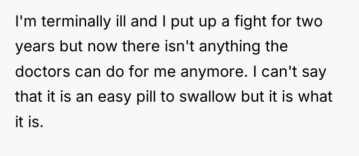 I'm terminally ill and I put up a fight for...
