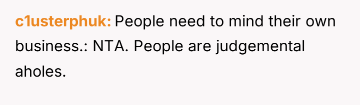 c1usterphuk People need to mind their own business.: NTA. People...