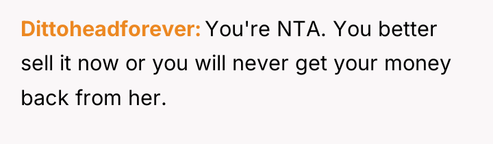 Dittoheadforever You're NTA. You better sell it now or you...