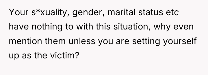 Your s*xuality, gender, marital status etc have nothing to with...