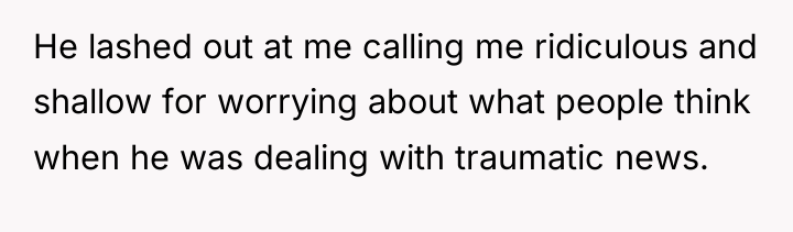 He lashed out at me calling me ridiculous and shallow...