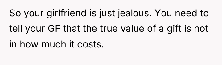 So your girlfriend is just jealous. You need to tell...