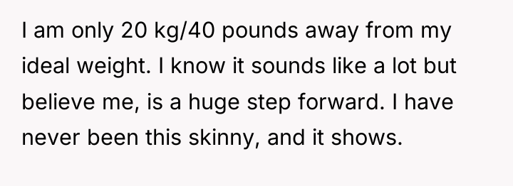 I am only 20 kg/40 pounds away from my ideal...