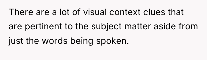 There are a lot of visual context clues that are...