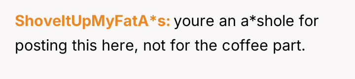 ShoveItUpMyFatA*s youre an a*shole for posting this here, not for...