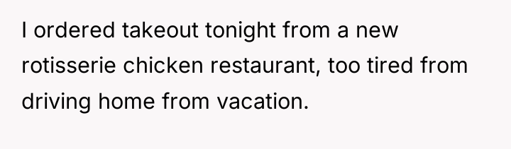 I ordered takeout tonight from a new rotisserie chicken restaurant,...