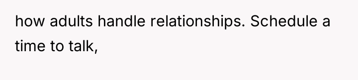 how adults handle relationships. Schedule a time to talk,