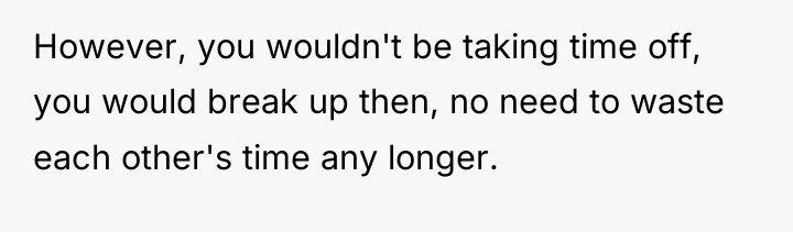 However, you wouldn't be taking time off, you would break...