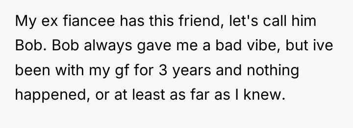 My ex fiancee has this friend, let's call him Bob....