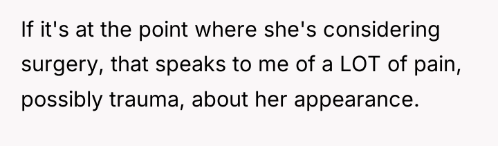 If it's at the point where she's considering surgery, that...