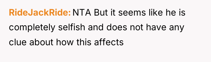 RideJackRide NTA But it seems like he is completely selfish...