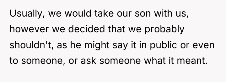 Usually, we would take our son with us, however we...
