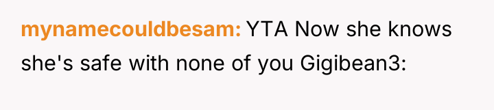 mynamecouldbesam YTA Now she knows she's safe with none of...