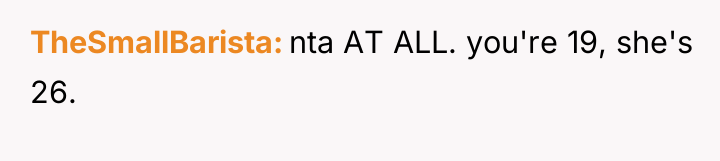 TheSmallBarista nta AT ALL. you're 19, she's 26.
