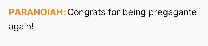 PARANOIAH Congrats for being pregagante again!