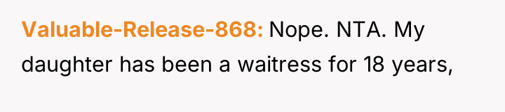 Valuable-Release-868 Nope. NTA. My daughter has been a waitress for...