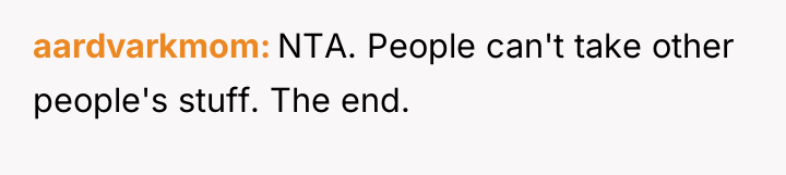 aardvarkmom NTA. People can't take other people's stuff. The end.