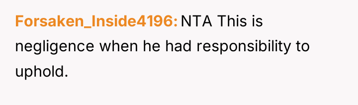 Forsaken_Inside4196 NTA This is negligence when he had responsibility to...
