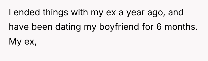I ended things with my ex a year ago, and...