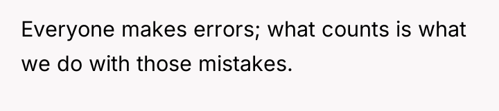 Everyone makes errors; what counts is what we do with...