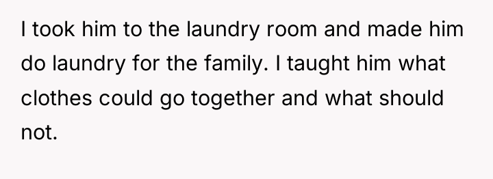 I took him to the laundry room and made him...
