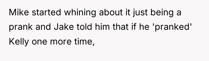 Mike started whining about it just being a prank and...