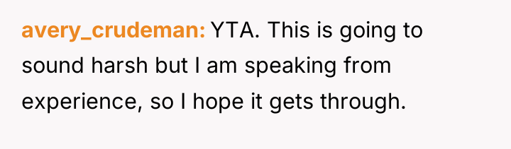 avery_crudeman YTA. This is going to sound harsh but I...