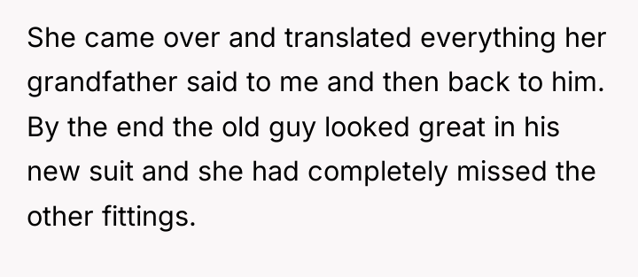 She came over and translated everything her grandfather said to...