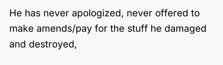 He has never apologized, never offered to make amends/pay for...