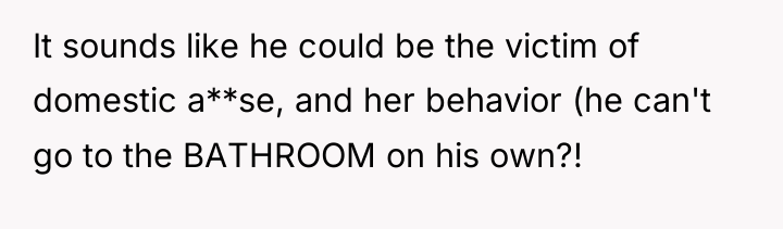 It sounds like he could be the victim of domestic...