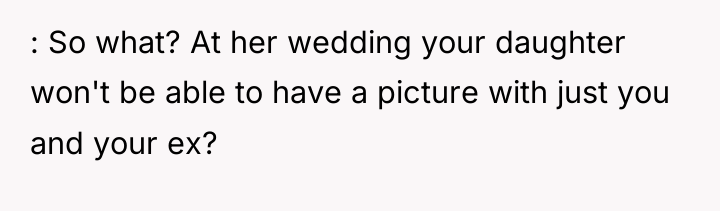 : So what? At her wedding your daughter won't be...
