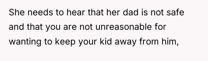 She needs to hear that her dad is not safe...
