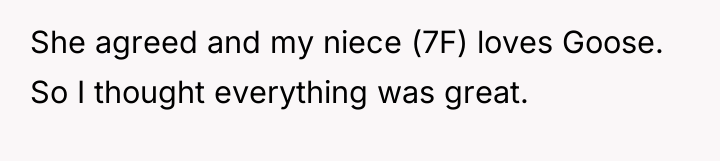 She agreed and my niece (7F) loves Goose. So I...