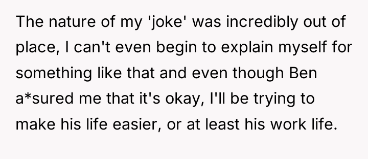 The nature of my 'joke' was incredibly out of place,...