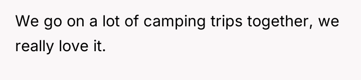 We go on a lot of camping trips together, we...