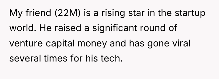 My friend (22M) is a rising star in the startup...