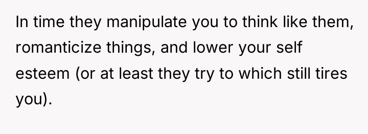 In time they manipulate you to think like them, romanticize...
