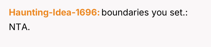 Haunting-Idea-1696 boundaries you set.: NTA.
