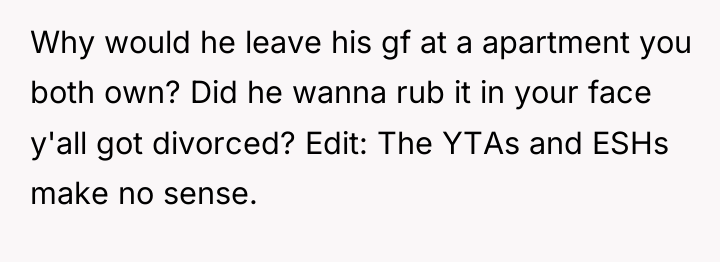 Why would he leave his gf at a apartment you...