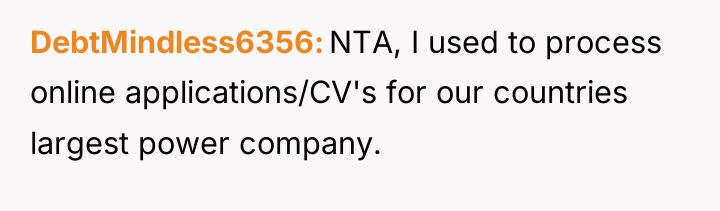 DebtMindless6356 NTA, I used to process online applications/CV's for our...