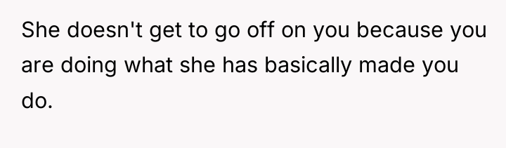 She doesn't get to go off on you because you...