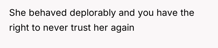 She behaved deplorably and you have the right to never...