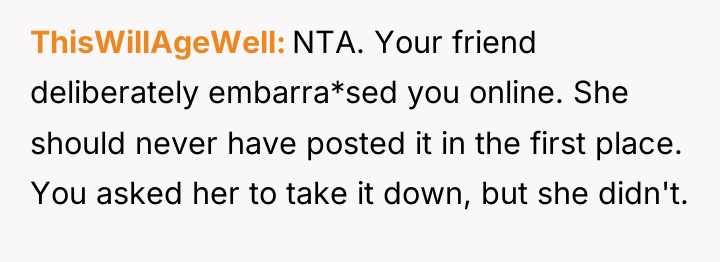 ThisWillAgeWell NTA. Your friend deliberately embarra*sed you online. She should...