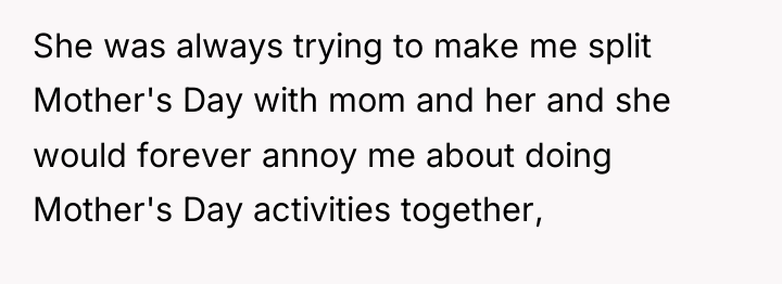 She was always trying to make me split Mother's Day...