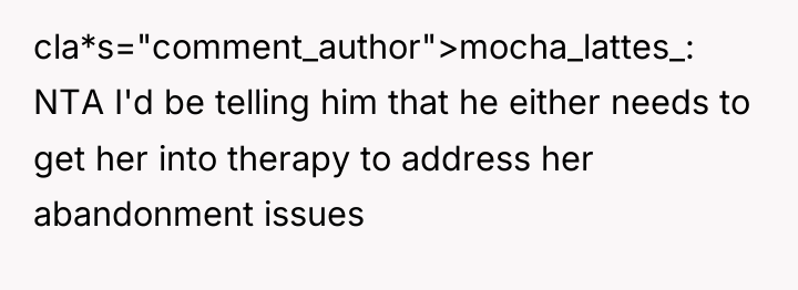 cla*s="comment_author">mocha_lattes_: NTA I'd be telling him that he either needs...