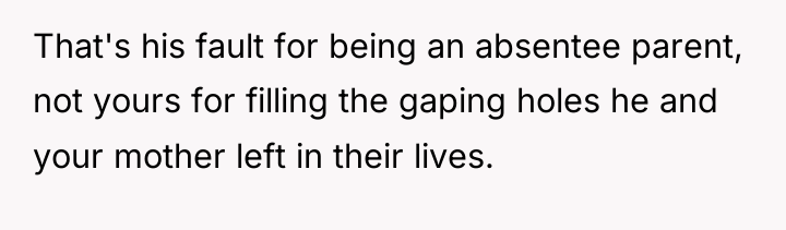 That's his fault for being an absentee parent, not yours...