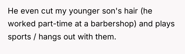 He even cut my younger son's hair (he worked part-time...