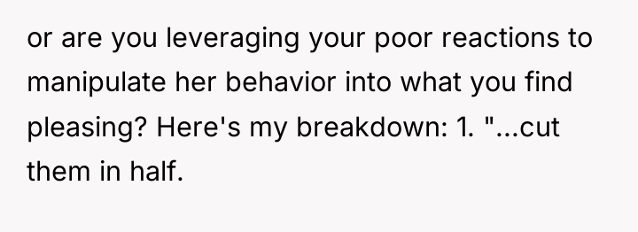 or are you leveraging your poor reactions to manipulate her...