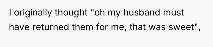 I originally thought "oh my husband must have returned them...