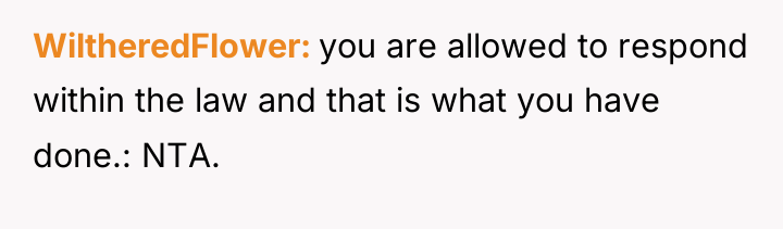 WiltheredFlower you are allowed to respond within the law and...